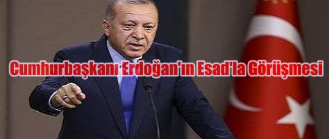 Cumhurbaşkanı Erdoğan Esad'la yüz yüze görüşecek