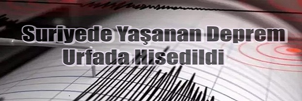Suriye'deki İdlip depremi Urfa'da Hisedildi