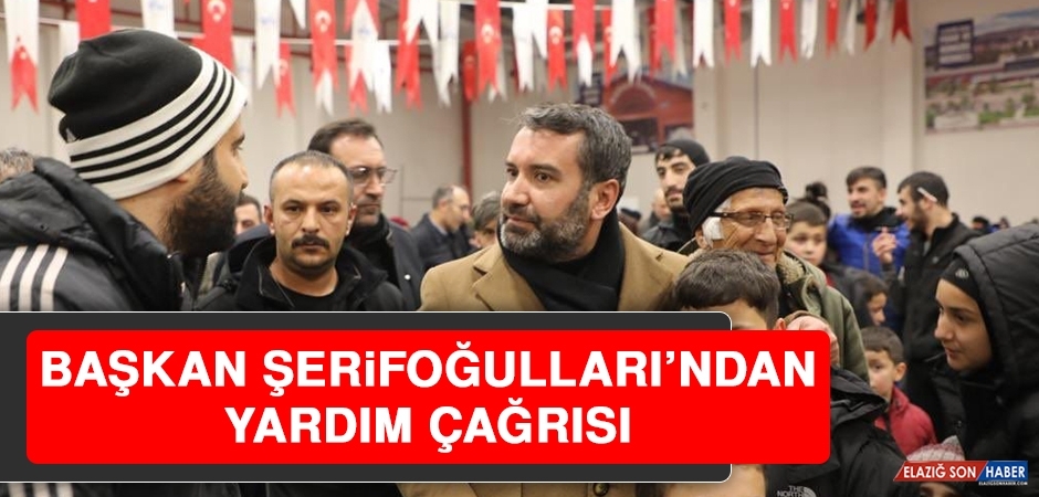 Başkan Şerifoğulları yardım çağrısında bulundu