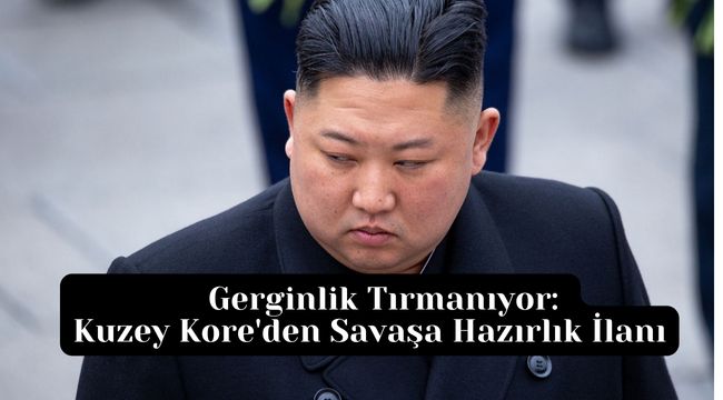 Gerginlik Tırmanıyor: Kuzey Kore'den Savaşa Hazırlık İlanı