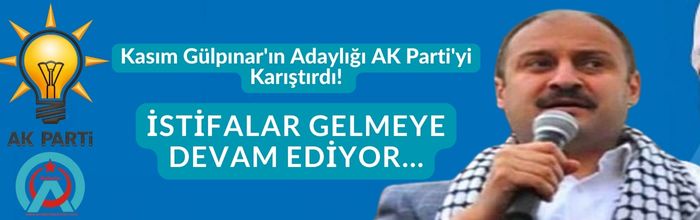 Kasım Gülpınar'ın Adaylığı AK Parti'yi Karıştırdı! İstifalar Gelmeye Devam Ediyor...