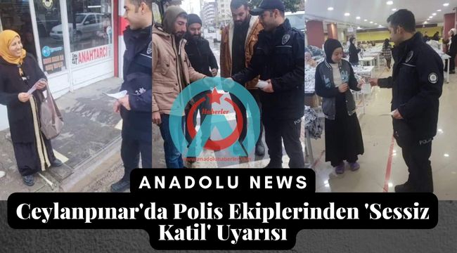 Ceylanpınar'da Polis Ekiplerinden 'Sessiz Katil' Uyarısı