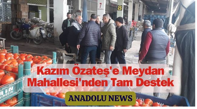 Meydan Mahallesi'nde Muhtar Adayı Kazım Özateş'e Tam Destek