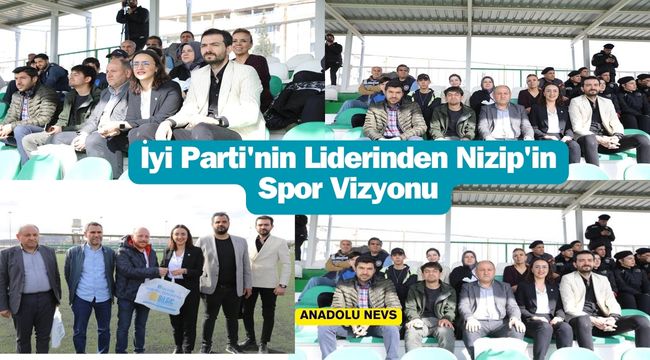 İyi Parti'nin Adayı Bilgiç, Nizip Spor Maçında Taraftarlarla Buluştu