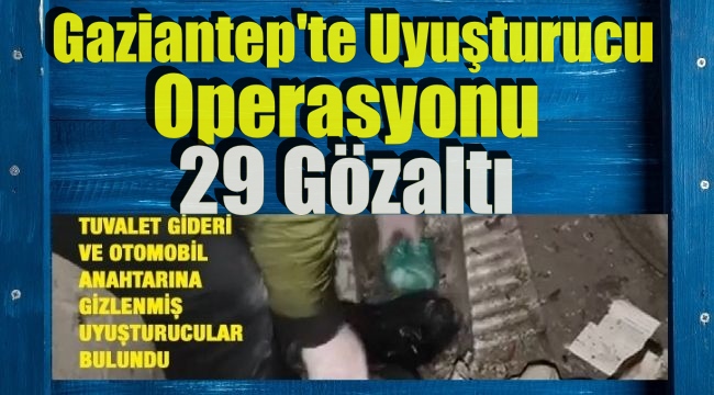 Gaziantepte uyusturucu operasyonu 29 gozaltı..