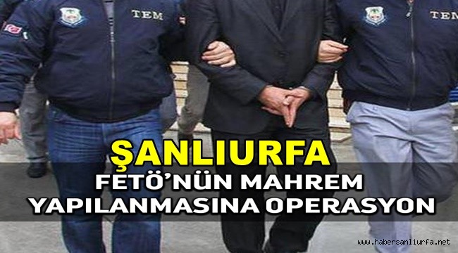 Şanlıurfa'da FETÖ'nün Mahrem Yapılanmasına Operasyon: 7 Gözaltı